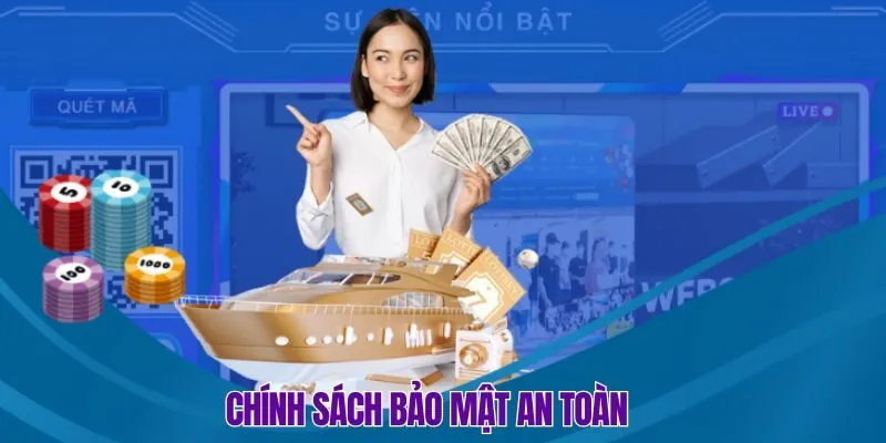 Chính sách bảo mật an toàn, chặt chẽ