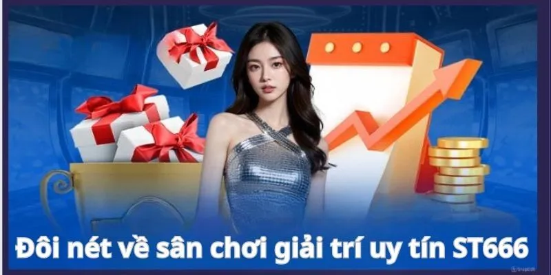 Đôi nét về sân chơi giải trí uy tín nhà cái ST666